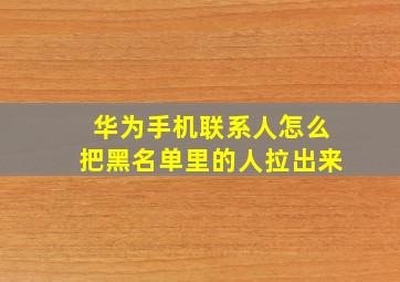 华为手机联系人怎么把黑名单里的人拉出来