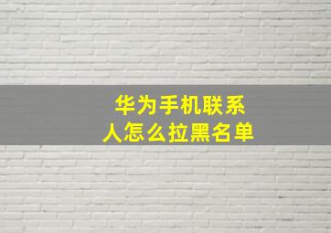 华为手机联系人怎么拉黑名单