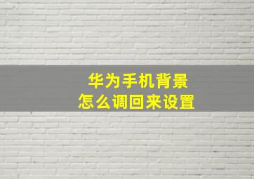 华为手机背景怎么调回来设置