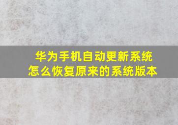 华为手机自动更新系统怎么恢复原来的系统版本