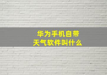 华为手机自带天气软件叫什么