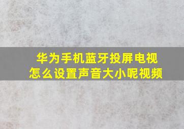 华为手机蓝牙投屏电视怎么设置声音大小呢视频