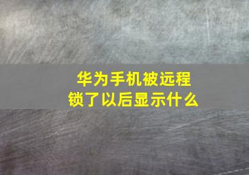 华为手机被远程锁了以后显示什么