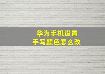 华为手机设置手写颜色怎么改