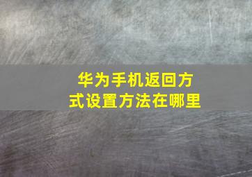 华为手机返回方式设置方法在哪里