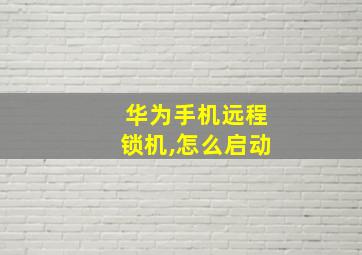 华为手机远程锁机,怎么启动