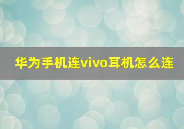 华为手机连vivo耳机怎么连