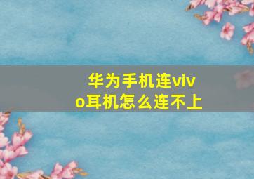 华为手机连vivo耳机怎么连不上