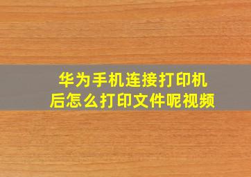 华为手机连接打印机后怎么打印文件呢视频