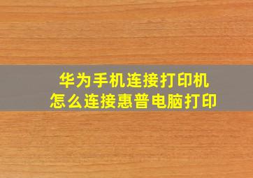 华为手机连接打印机怎么连接惠普电脑打印