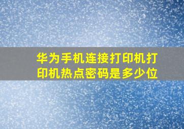 华为手机连接打印机打印机热点密码是多少位