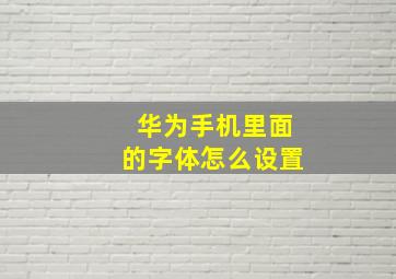 华为手机里面的字体怎么设置