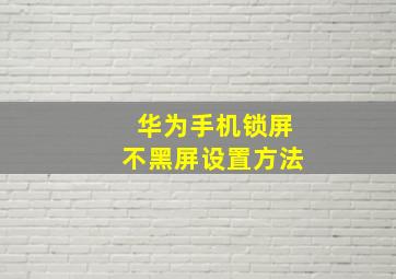 华为手机锁屏不黑屏设置方法