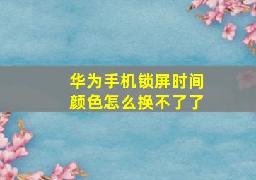 华为手机锁屏时间颜色怎么换不了了