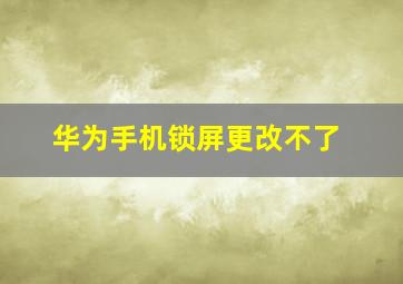 华为手机锁屏更改不了