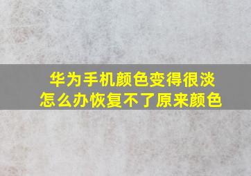 华为手机颜色变得很淡怎么办恢复不了原来颜色