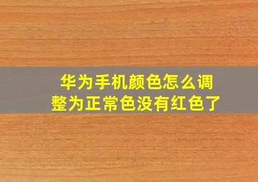 华为手机颜色怎么调整为正常色没有红色了