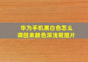 华为手机黑白色怎么调回来颜色深浅呢图片