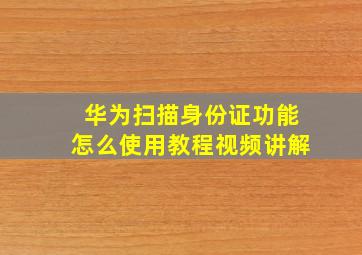 华为扫描身份证功能怎么使用教程视频讲解