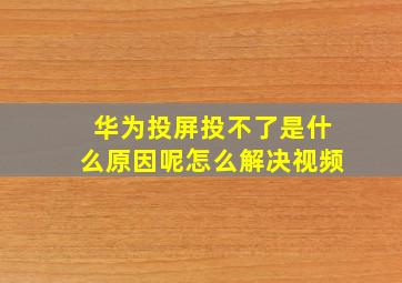 华为投屏投不了是什么原因呢怎么解决视频