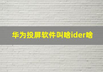 华为投屏软件叫啥ider啥