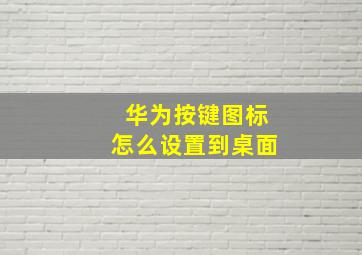 华为按键图标怎么设置到桌面