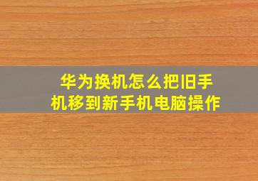 华为换机怎么把旧手机移到新手机电脑操作