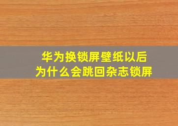 华为换锁屏壁纸以后为什么会跳回杂志锁屏