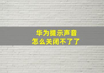 华为提示声音怎么关闭不了了