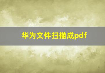 华为文件扫描成pdf