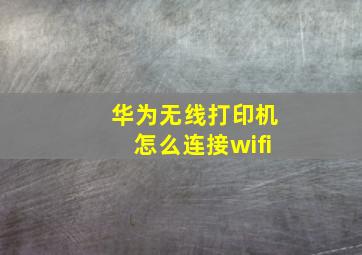 华为无线打印机怎么连接wifi