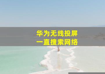 华为无线投屏一直搜索网络