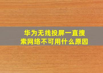 华为无线投屏一直搜索网络不可用什么原因