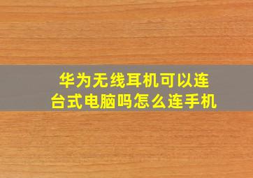 华为无线耳机可以连台式电脑吗怎么连手机