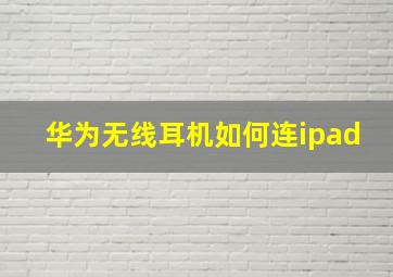 华为无线耳机如何连ipad