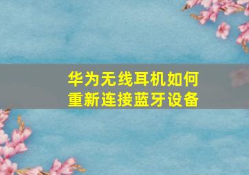 华为无线耳机如何重新连接蓝牙设备