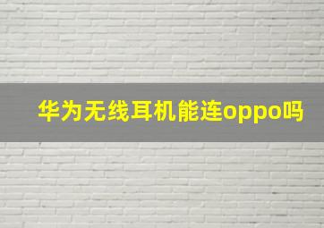 华为无线耳机能连oppo吗