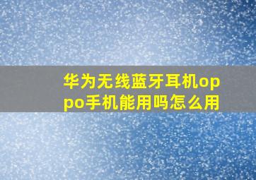 华为无线蓝牙耳机oppo手机能用吗怎么用