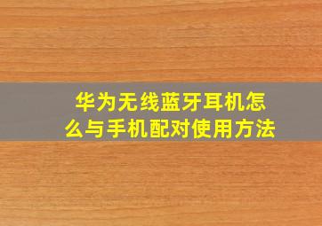 华为无线蓝牙耳机怎么与手机配对使用方法