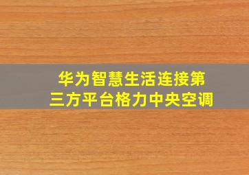 华为智慧生活连接第三方平台格力中央空调