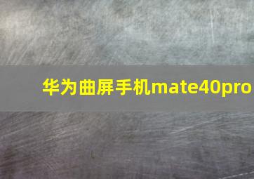 华为曲屏手机mate40pro