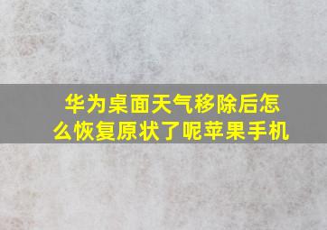 华为桌面天气移除后怎么恢复原状了呢苹果手机