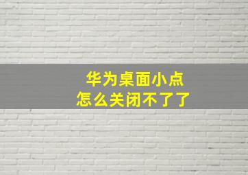 华为桌面小点怎么关闭不了了