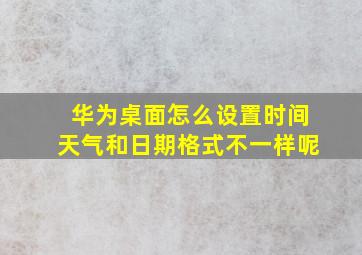 华为桌面怎么设置时间天气和日期格式不一样呢