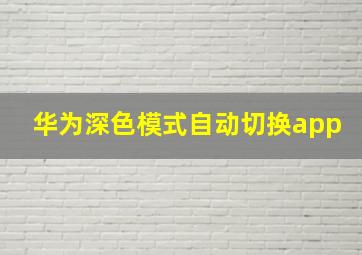 华为深色模式自动切换app