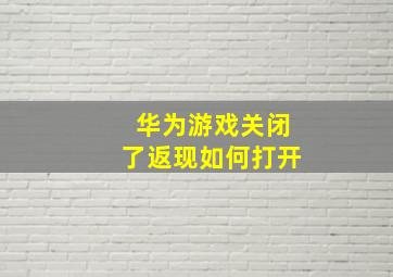 华为游戏关闭了返现如何打开