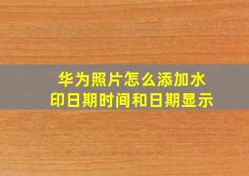 华为照片怎么添加水印日期时间和日期显示