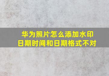 华为照片怎么添加水印日期时间和日期格式不对