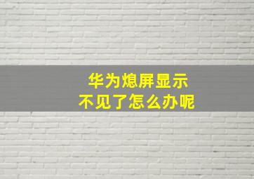 华为熄屏显示不见了怎么办呢