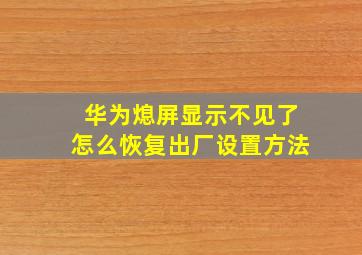 华为熄屏显示不见了怎么恢复出厂设置方法